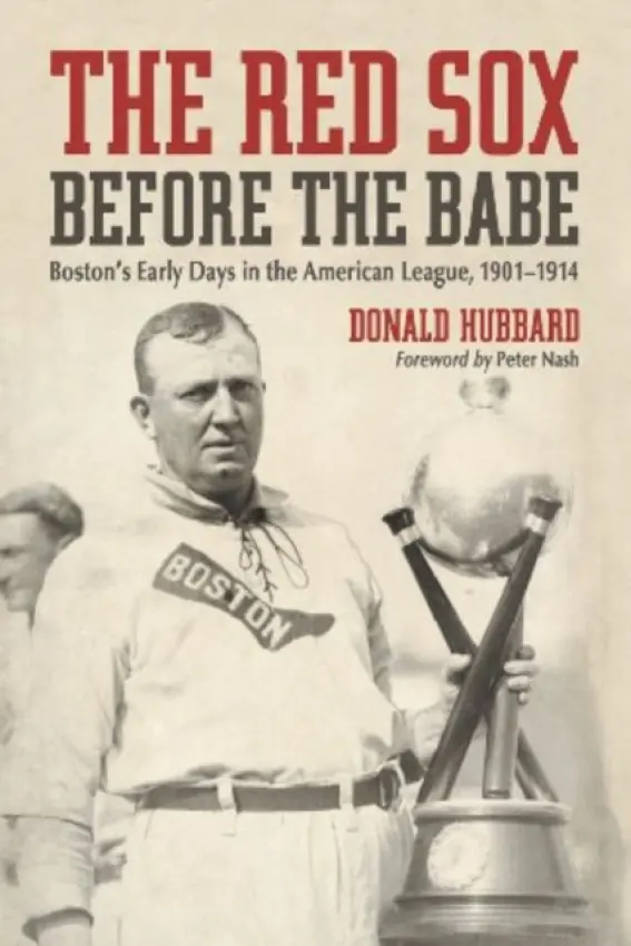 The Red Sox Before the Babe (Boston's Early Days in the American League, 1901-1914) - Donald Hubbard