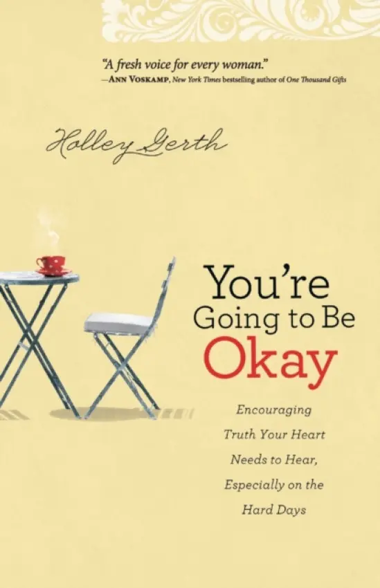 You`re Going to Be Okay - Encouraging Truth Your Heart Needs to Hear, Especially on the Hard Days - Gerth, Holley