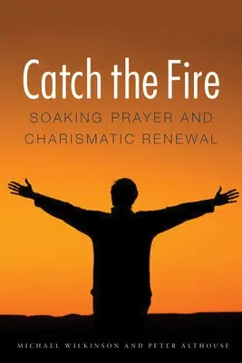 Catch the Fire - Wilkinson, Michael a Althouse, Peter