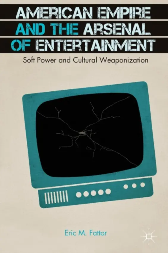 American Empire and the Arsenal of Entertainment - Fattor, E.