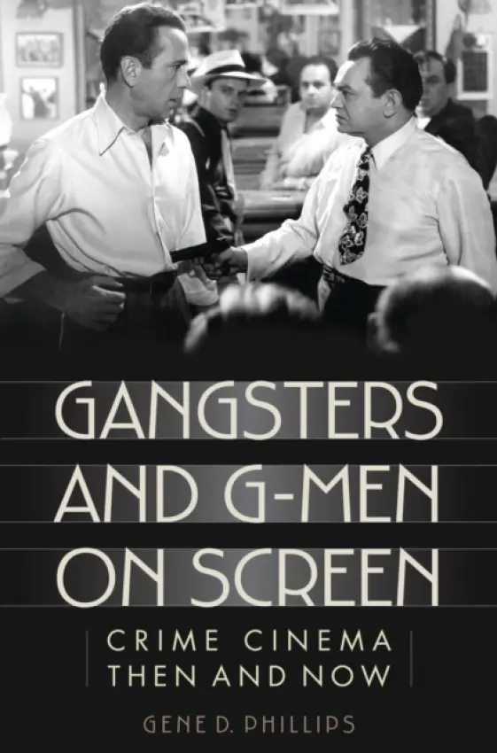 Gangsters and G-Men on Screen - Phillips, Gene D.