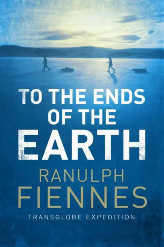 To the Ends of the Earth - Fiennes Ranulph