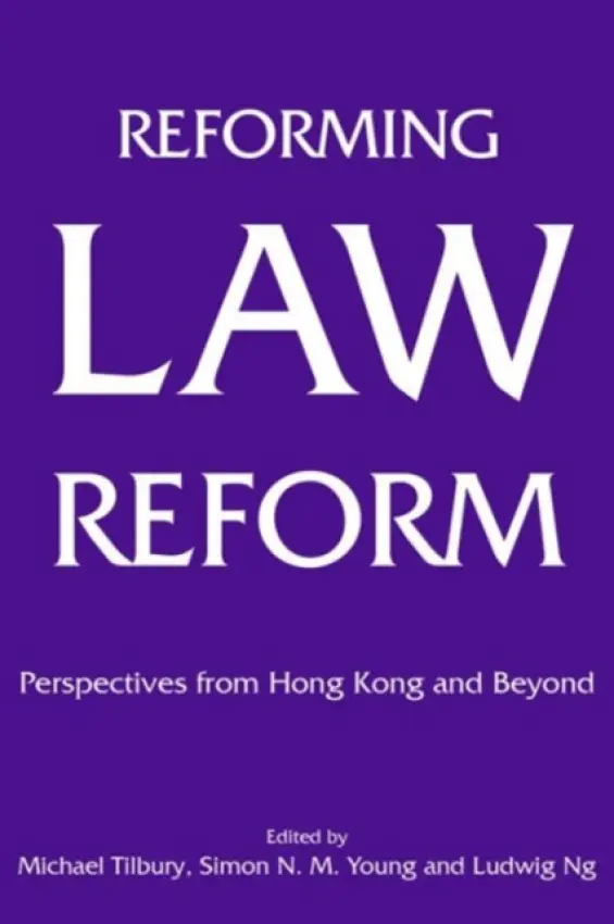 Reforming Law Reform - Perspectives from Hong Kong and Beyond - Tilbury, Michael a Young, Simon N. M. a Ng, Ludwig