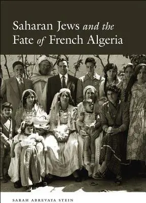 Saharan Jews and the Fate of French Algeria - Abrevaya Stein, Sarah