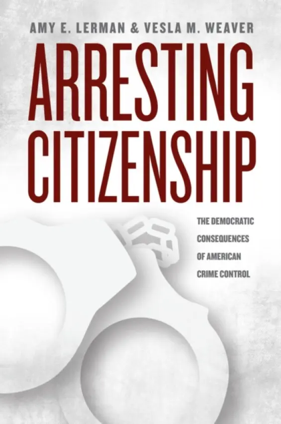 Arresting Citizenship - Lerman, Amy E. a Weaver, Vesla M.