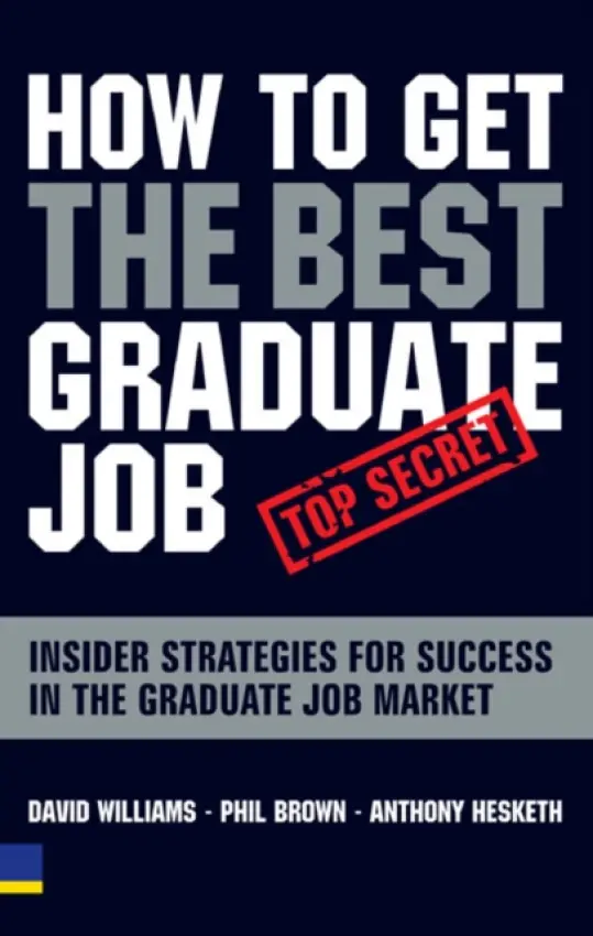 How to Get the Best Graduate Job - Williams, David, Ph.D. a Brown, Phil a Hesketh, Anthony