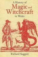 History of Magic and Witchcraft in Wales - Suggett, Richard