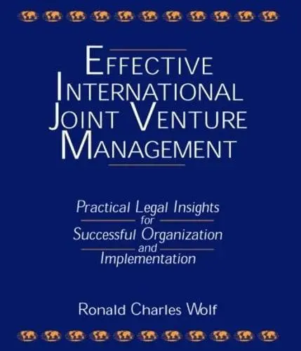Effective International Joint Venture Management: Practical Legal Insights for Successful Organization and Implementation - Wolf, Ronald Charles