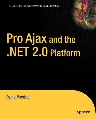 Pro Ajax and the .NET 2.0 Platform - Woolston, Daniel