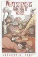 What Science Is and How It Works - Derry, Gregory N.
