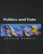 Politics and Fate - Gamble, Andrew (University of Sheffield)