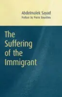 Suffering of the Immigrant - Sayad, Abdelmalek (Algerian Sociologist and Director of Research at CNRS (National Centre for Sociological Research)