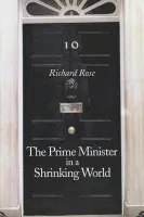 Prime Minister in a Shrinking World - Rose, Richard (University of Aberdeen)