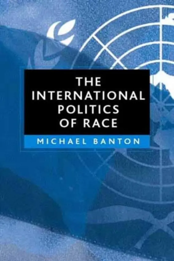 International Politics of Race - Banton, Michael (University of Bristol)