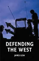 Defending the West - Gow, James (Late of Kings College, London)