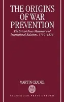 Origins of War Prevention - Ceadel, Martin (Fellow and Tutor in Politics, Fellow and Tutor in Politics, New College, Oxford)