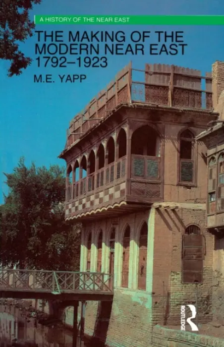 Making of the Modern Near East 1792-1923 - Yapp, Malcolm (Professor Emeritus, SOAS, University of London, UK)