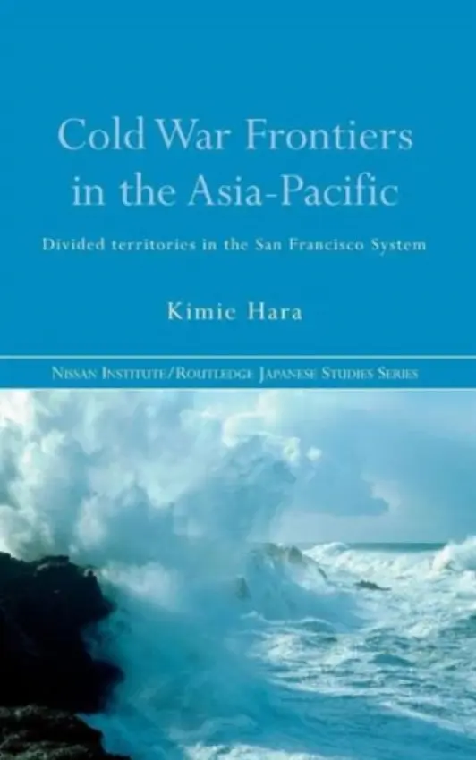 Cold War Frontiers in the Asia-Pacific - Hara, Kimie (University of Waterloo, Canada)