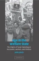 Age in the Welfare State - Lynch, Julia (Janice and Julian Bers Assistant Professor in the Social Sciences, University of Pennsylvania)