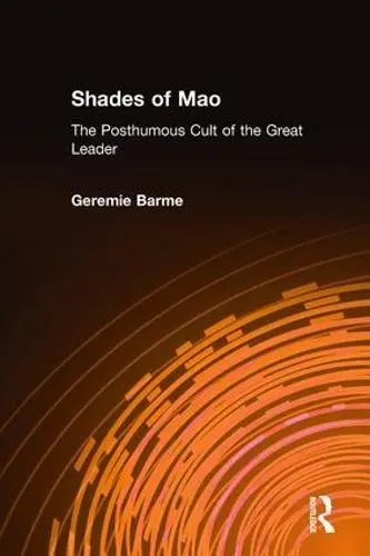Shades of Mao: The Posthumous Cult of the Great Leader - Barme, Geremie