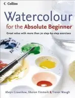 Watercolour for the Absolute Beginner - Crawshaw, Alwyn a Finmark, Sharon a Waugh, Trevor