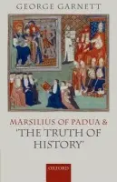 Marsilius of Padua and 'the Truth of History' - Garnett, George (Fellow and Tutor in Modern History, St Hugh's College, Oxford)