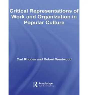 Critical Representations of Work and Organization in Popular Culture - Rhodes, Carl (University of Technology, New South Wales, Australia) a Westwood, Robert (University of Queensland, Brisbane, Australia)
