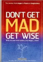 Don`t Get MAD Get Wise - Why no one ever makes you angry! - George, Mike