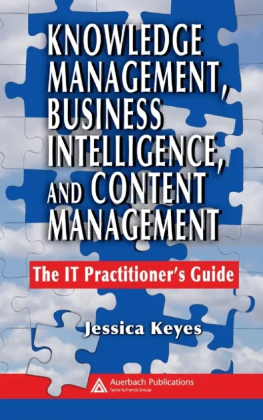 Knowledge Management, Business Intelligence, and Content Management - Keyes, Jessica