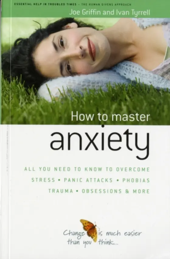 How to Master Anxiety (All You Need to Know to Overcome Stress, Panic Attacks, Trauma, Phobias, Obsessions and More) - Ivan Tyrrell, Joe Griffin
