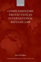 Complementary Protection in International Refugee Law - McAdam, Jane (, Associate Professor, University of New South Wales)