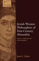 Jewish Women Philosophers of First-Century Alexandria - Taylor, Joan E. (, Adjunct Senior Lecturer, Department of Philosophy and Religious Studies, Waikato University, Hamilton, New Zealand and Honorary Research Fellow, Departments of Hebrew and Jewish Studies, and in History, University College London)