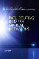 Path Routing in Mesh Optical Networks - Bouillet, Eric (IBM Research) a Ellinas, Georgios (University Of Cyprus) a Labourdette, Jean-Francois (Verizon Business) a Ramamurthy, Ramu (Hammerhead Systems)