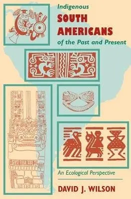 Indigenous South Americans Of The Past And Present - Wilson, David J.