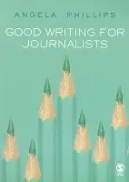 Good Writing for Journalists - Phillips, Angela