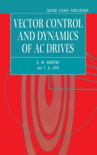 Vector Control and Dynamics of AC Drives - Novotny, D. W. (Professor, Department of Electrical and Computer Engineering, Professor, Department of Electrical and Computer Engineering, University of Wisconsin, USA) a Lipo, T. A. (Professor, Department of Electrical and Computer Engineering, Professor,