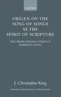 Origen on the Song of Songs as the Spirit of Scripture - King, J. Christopher (past Member of the Bishop's Staff, Espiscopal Diocese of New York)