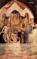 Rethinking Augustine's Early Theology - Harrison, Carol (Lecturer in the History and Theology of the Latin West, Durham University)