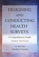 Designing and Conducting Health Surveys - Aday, Lu Ann (Institute for Human Services Policy, School of Social Work, University of Maryland) a Cornelius, Llewellyn J. (University of Maryland at Baltimore)