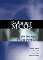 Radiology MCQs for the new FRCR Part 2A - Hussain, Dr Shahid a Latif, Dr Sherif a Colley, Dr Steve a Tattersall, Dr Debbie