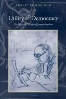 Utility and Democracy - Schofield, Philip (Professor of the History of Legal and Political Thought, University College London)
