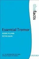 Essential Tremor - Plumb, Mark (Senior Lecturer, Department of Genetics, University of Leicester, UK) a Bain, Peter (Reader and Honorary Consultant in Clinical Neurology, Department of Clinical Neurosciences, Imperial College London, UK)