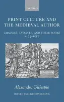 Print Culture and the Medieval Author - Gillespie, Alexandra (Assistant Professor, Department of English, University of Toronto)