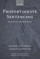 Proportionate Sentencing - von Hirsch, Andrew (Honorary Professor of Penal Theory and Penal Law, University of Cambridge) a Ashworth, Andrew, QC (Vinerian Professor of English Law, University of Oxford)