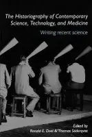 Historiography of Contemporary Science, Technology, and Medicine - Doel, Ronald E. (Oregon State University, USA) a Soderqvist, Thomas (Case Western Reserve University, Ohio, USA)