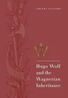 Hugo Wolf and the Wagnerian Inheritance - Glauert, Amanda (Royal Academy of Music, London)