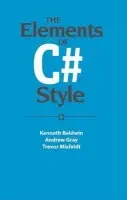 Elements of C# Style - Baldwin, Kenneth a Gray, Andrew a Misfeldt, Trevor
