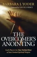 Overcomer`s Anointing - God`s Plan to Use Your Darkest Hour as Your Greatest Spiritual Weapon - Yoder, Barbara J. a Pierce, Chuck