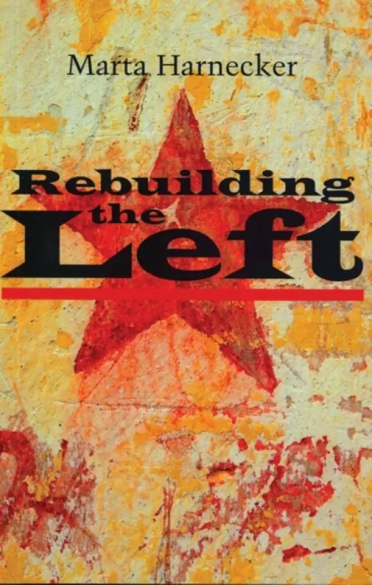 Rebuilding the Left - Harnecker, Marta