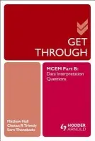Get Through MCEM Part B: Data Interpretation Questions - Hall, Matthew a Thanabadu, Sam a Trivedy, Chetan